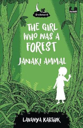 The Girl Who Was a Forest: Janaki Ammal (Dreamers Series) by Lavanya Karthik