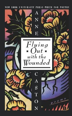 Flying Out With the Wounded by Anne Caston 9780814715611