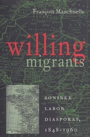 Willing Migrants: Soninke Labor Diasporas, 1848-1960 by Francois Manchuelle 9780821412022