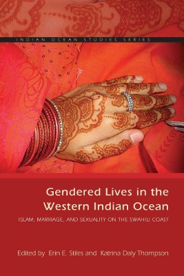 Gendered Lives in the Western Indian Ocean: Islam, Marriage, and Sexuality on the Swahili Coast by Erin E. Stiles 9780821421871