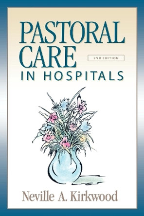 Pastoral Care in Hospitals: Second Edition by Neville A. Kirkwood 9780819221919
