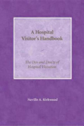 A Hospital Visitor's Handbook: The Do's and Don'ts of Hospital Visitation by Neville A. Kirkwood 9780819222008