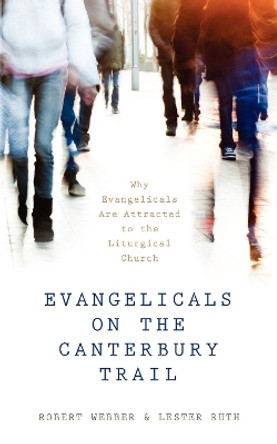 Evangelicals on the Canterbury Trail: Why Evangelicals Are Attracted to the Liturgical Church by Robert E Webber 9780819228512