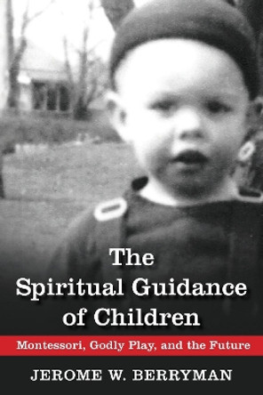 The Spiritual Guidance of Children: Montessori, Godly Play, and the Future by Jerome W Berryman 9780819228406