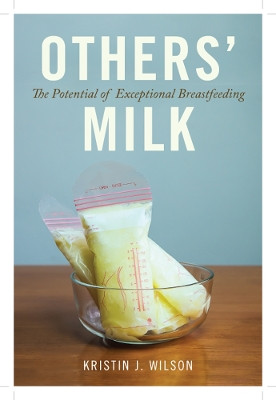 Others' Milk: The Potential of Exceptional Breastfeeding by Kristin J. Wilson 9780813593838