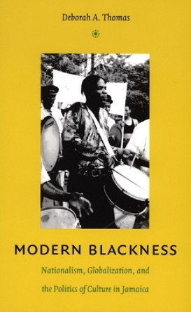 Modern Blackness: Nationalism, Globalization, and the Politics of Culture in Jamaica by Deborah A. Thomas 9780822334194