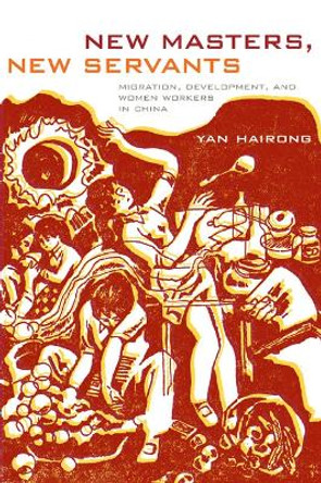 New Masters, New Servants: Migration, Development, and Women Workers in China by Hairong Yan 9780822343042 New Masters, New Servants: Migration, Development, and Women Workers in China by Hairong Yan 9780822343042