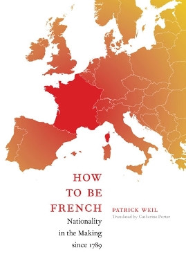 How to Be French: Nationality in the Making since 1789 by Patrick Weil 9780822343318