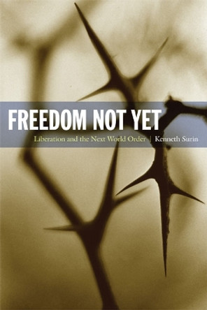 Freedom Not Yet: Liberation and the Next World Order by Kenneth Surin 9780822346173