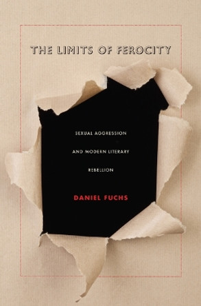 The Limits of Ferocity: Sexual Aggression and Modern Literary Rebellion by Daniel Fuchs 9780822349921