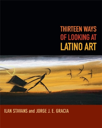 Thirteen Ways of Looking at Latino Art by Ilan Stavans 9780822356349