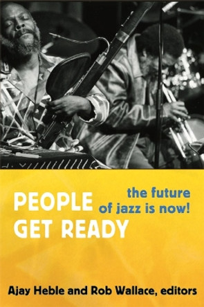 People Get Ready: The Future of Jazz Is Now! by Ajay Heble 9780822354086