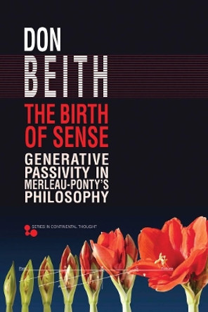 The Birth of Sense: Generative Passivity in Merleau-Ponty's Philosophy by Don Beith 9780821423103