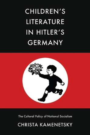Children's Literature in Hitler's Germany: The Cultural Policy of National Socialism by Christa Kamenetsky 9780821423646