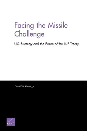 Facing the Missile Challenge: U.S. Strategy and the Future of the INF Treaty by David W., Jr. Kearn 9780833076823