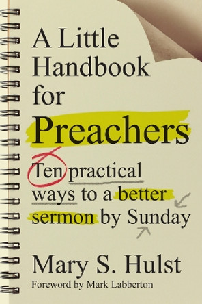 A Little Handbook for Preachers: Ten Practical Ways to a Better Sermon by Sunday by Mary S. Hulst 9780830841288