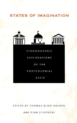 States of Imagination: Ethnographic Explorations of the Postcolonial State by Thomas Blom Hansen 9780822327981