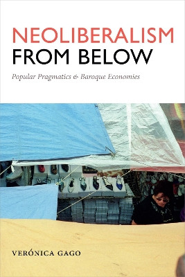 Neoliberalism from Below: Popular Pragmatics and Baroque Economies by Veronica Gago 9780822368830