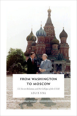 From Washington to Moscow: US-Soviet Relations and the Collapse of the USSR by Louis Sell 9780822361794