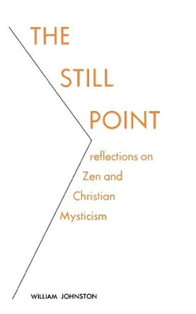 The Still Point: Reflections on Zen and Christian Mysticism by William Johnston 9780823208616