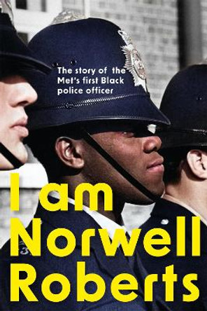 I Am Norwell Roberts: The story of the Met's first Black police officer by Norwell Roberts