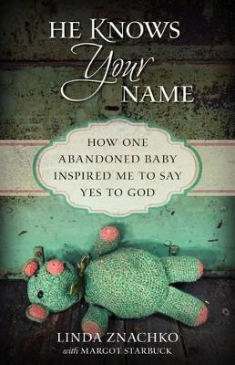 He Knows Your Name: How One Abandoned Baby Inspired Me to Say Yes to God by Linda Znachko 9780825444043