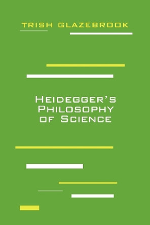 Heidegger's Philosophy of Science by Trish Glazebrook 9780823220380