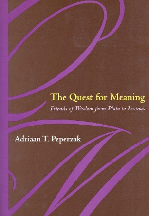 The Quest For Meaning: Friends of Wisdom from Plato to Levinas by Adriaan Theodoor Peperzak 9780823222780