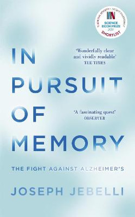 In Pursuit of Memory: The Fight Against Alzheimer's: Shortlisted for the Royal Society Prize by Joseph Jebelli