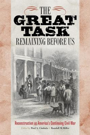The Great Task Remaining Before Us: Reconstruction as America's Continuing Civil War by Paul A. Cimbala 9780823232031
