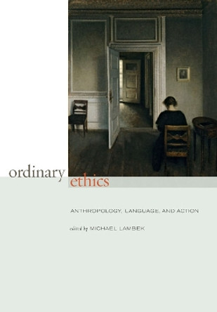 Ordinary Ethics: Anthropology, Language, and Action by Michael Lambek 9780823233168