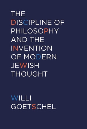 The Discipline of Philosophy and the Invention of Modern Jewish Thought by Willi Goetschel 9780823244973