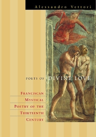 Poets of Divine Love: The Rhetoric of Franciscan Spiritual Poetry by Alessandro Vettori 9780823223251