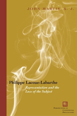 Philippe Lacoue-Labarthe: Representation and the Loss of the Subject by John Martis 9780823225347