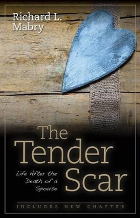 The Tender Scar: Life After the Death of a Spouse by Dr Richard Mabry 9780825444760