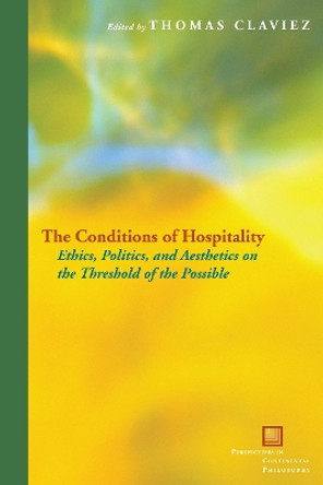 The Conditions of Hospitality: Ethics, Politics, and Aesthetics on the Threshold of the Possible by Thomas Claviez 9780823251483