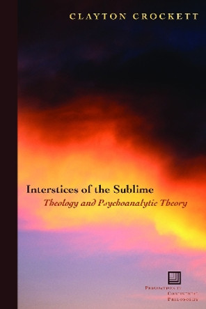 Interstices of the Sublime: Theology and Psychoanalytic Theory by Clayton Crockett 9780823227228