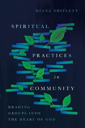 Spiritual Practices in Community: Drawing Groups into the Heart of God by Diana Shiflett 9780830846481