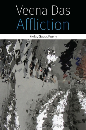 Affliction: Health, Disease, Poverty by Veena Das 9780823261819