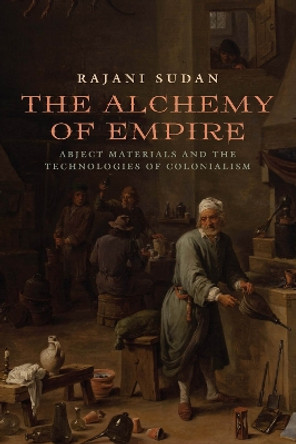 The Alchemy of Empire: Abject Materials and the Technologies of Colonialism by Rajani Sudan 9780823270682