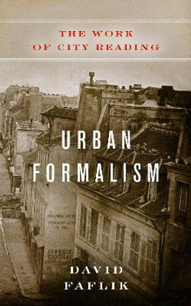 Urban Formalism: The Work of City Reading by David Faflik 9780823288045