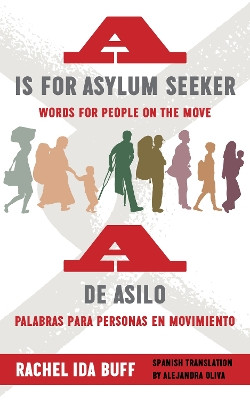 A is for Asylum Seeker: Words for People on the Move / A de asilo: palabras para personas en movimiento by Rachel Ida Buff 9780823289141