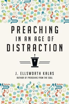 Preaching in an Age of Distraction by J. Ellsworth Kalas 9780830841103