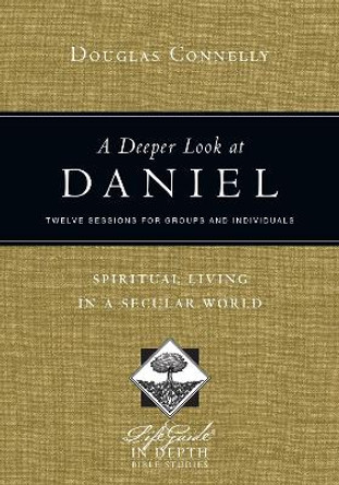 A Deeper Look at Daniel: Spiritual Living in a Secular World by Douglas Connelly 9780830831029