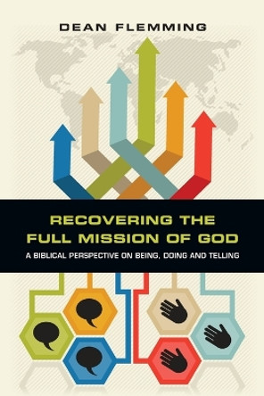 Recovering the Full Mission of God: A Biblical Perspective on Being, Doing and Telling by Dean Flemming 9780830840267