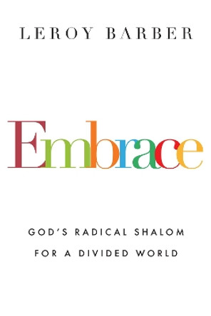 Embrace: God's Radical Shalom for a Divided World by Leroy Barber 9780830844715