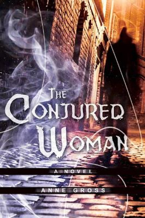 The Conjured Woman: A Novel by Anne Gross 9780825307980