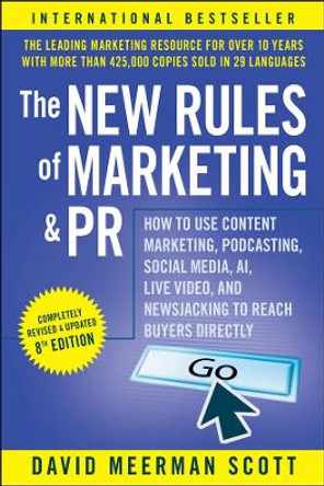 The New Rules of Marketing and PR: How to Use Content Marketing, Podcasting, Social Media, AI, Live Video, and Newsjacking to Reach Buyers Directly by David Meerman Scott