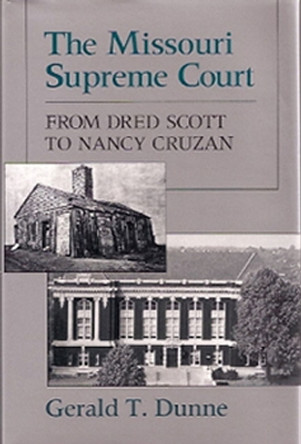 The Missouri Supreme Court: From Dred Scott to Nancy Cruzan by Gerald T. Dunne 9780826208262