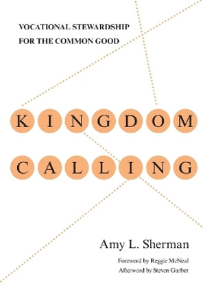 Kingdom Calling: Vocational Stewardship for the Common Good by Amy L. Sherman 9780830838097